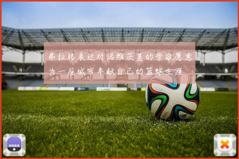 弗拉格表达对诺维茨基的崇敬愿意为一座城市奉献自己的篮球生涯
